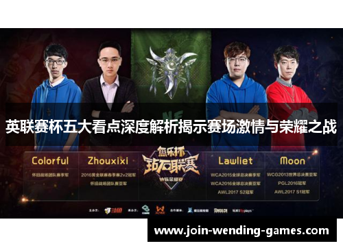 英联赛杯五大看点深度解析揭示赛场激情与荣耀之战 英联赛杯五大看点深度解析揭示赛场激情与荣耀之战