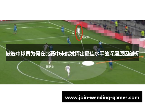 被选中球员为何在比赛中未能发挥出最佳水平的深层原因剖析