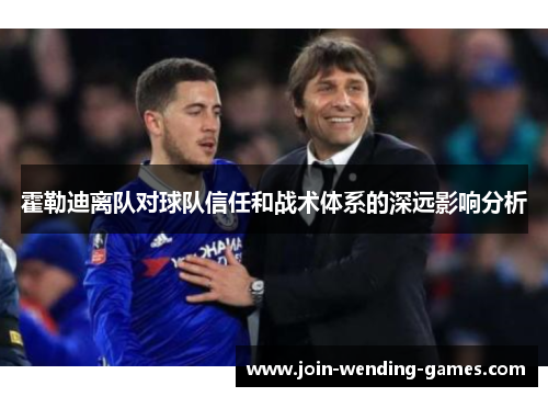 霍勒迪离队对球队信任和战术体系的深远影响分析 霍勒迪离队对球队信任和战术体系的深远影响分析